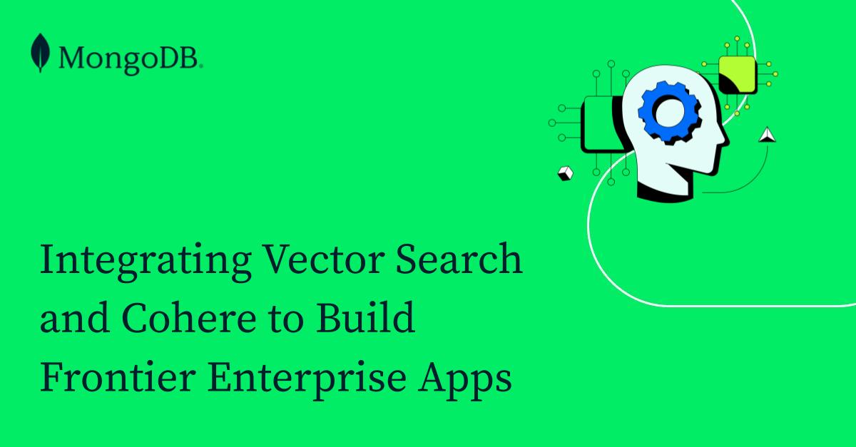 Building AI With MongoDB: Integrating Vector Search And Cohere to Build Frontier Enterprise Apps